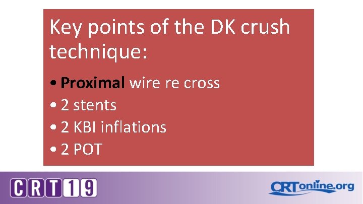 Key points of the DK crush technique: • Proximal wire re cross • 2 Key points of the DK crush technique: • Proximal wire re cross • 2