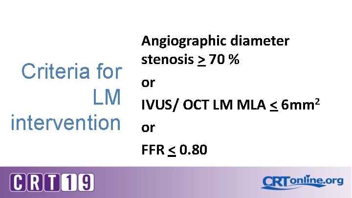 Criteria for LM intervention Angiographic diameter stenosis > 70 % or IVUS/ OCT LM Criteria for LM intervention Angiographic diameter stenosis > 70 % or IVUS/ OCT LM