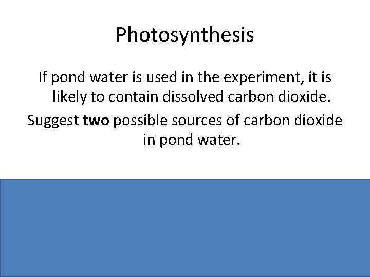Photosynthesis If pond water is used in the experiment, it is likely to contain