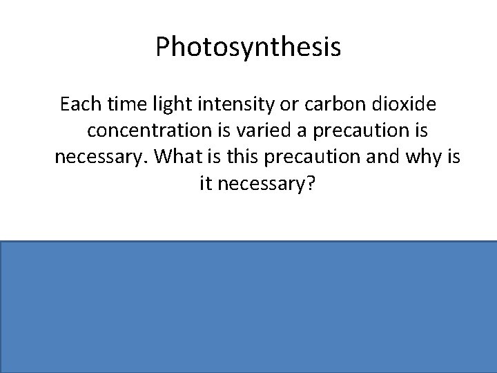 Photosynthesis Each time light intensity or carbon dioxide concentration is varied a precaution is