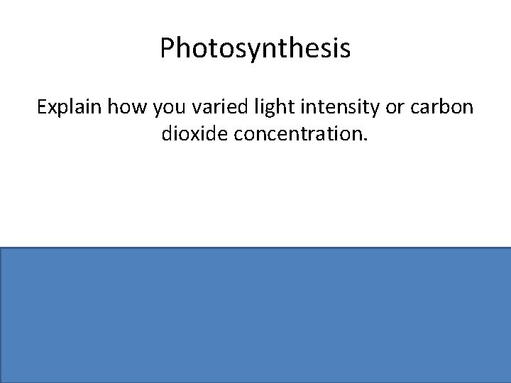 Photosynthesis Explain how you varied light intensity or carbon dioxide concentration. Light source at