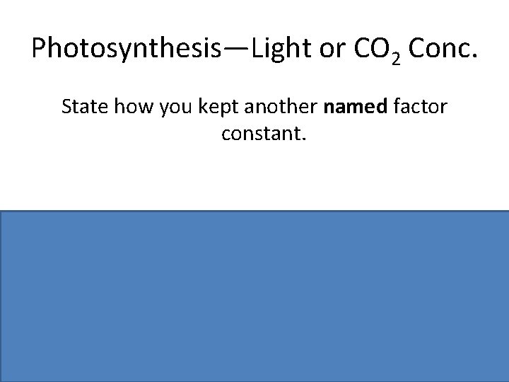 Photosynthesis—Light or CO 2 Conc. State how you kept another named factor constant. Temperature