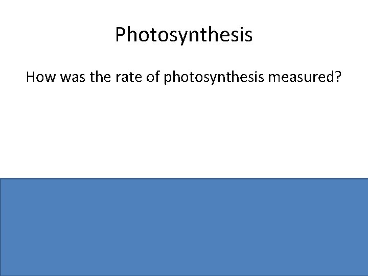 Photosynthesis How was the rate of photosynthesis measured? Counted bubbles or measured volume /
