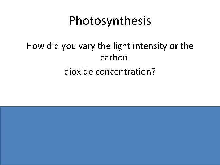 Photosynthesis How did you vary the light intensity or the carbon dioxide concentration? Light: