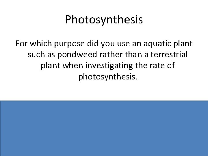 Photosynthesis For which purpose did you use an aquatic plant such as pondweed rather