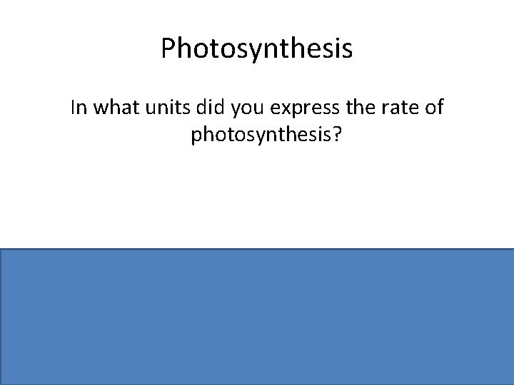 Photosynthesis In what units did you express the rate of photosynthesis? Bubbles of oxygen