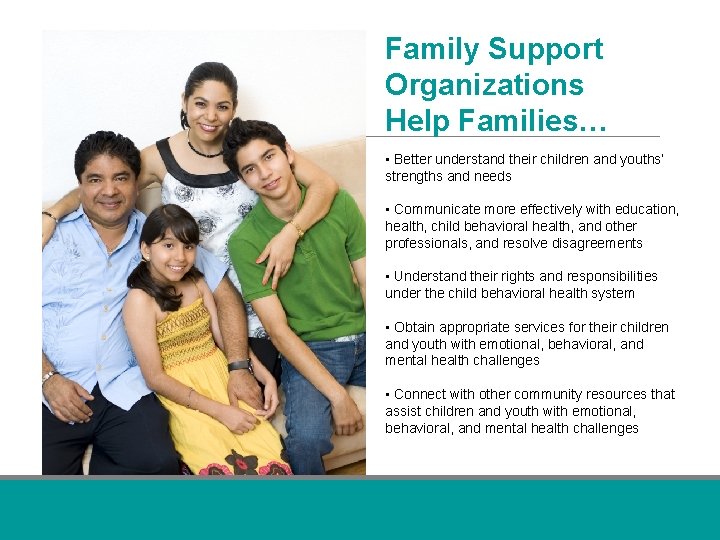 Family Support Organizations Help Families… • Better understand their children and youths’ strengths and