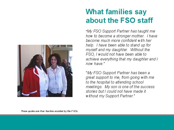 What families say about the FSO staff “My FSO Support Partner has taught me