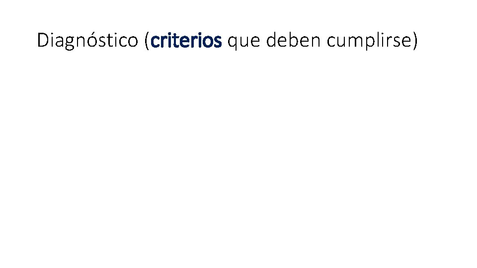 Diagnóstico (criterios que deben cumplirse) Diagnóstico (criterios que deben cumplirse)