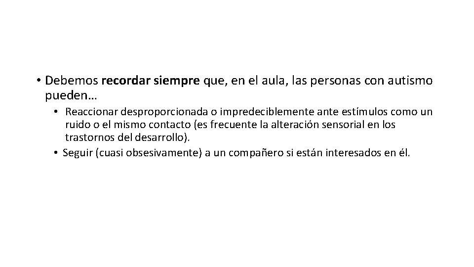 • Debemos recordar siempre que, en el aula, las personas con autismo pueden… • Debemos recordar siempre que, en el aula, las personas con autismo pueden…
