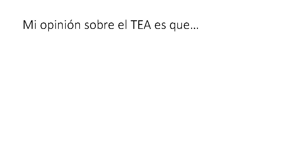 Mi opinión sobre el TEA es que… Mi opinión sobre el TEA es que…