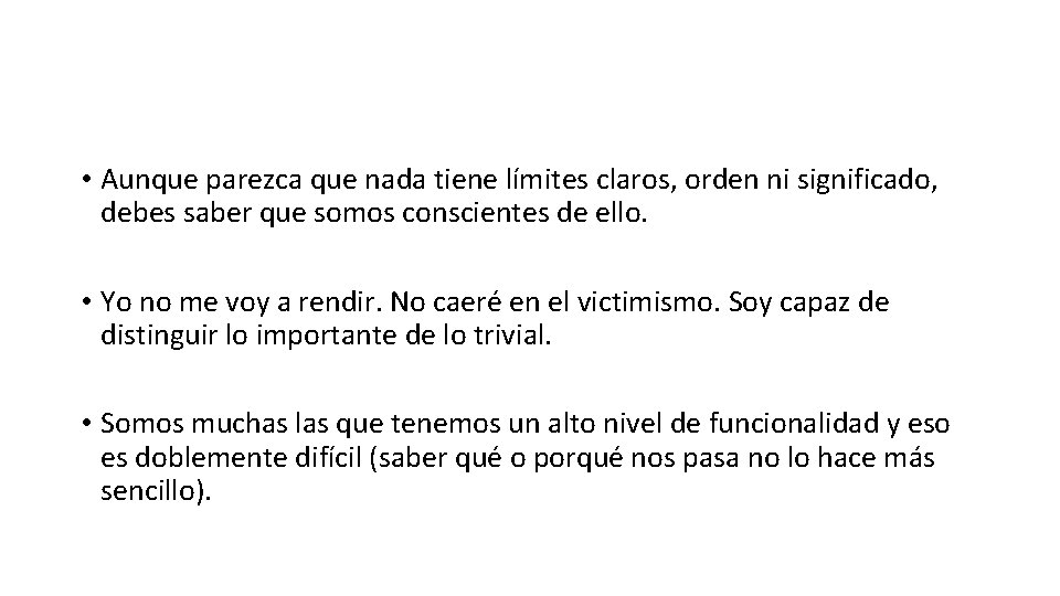 • Aunque parezca que nada tiene límites claros, orden ni significado, debes saber • Aunque parezca que nada tiene límites claros, orden ni significado, debes saber