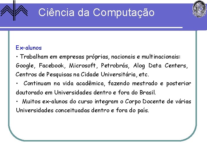 Ciência da Computação Ex-alunos • Trabalham em empresas próprias, nacionais e multinacionais: Google, Facebook,