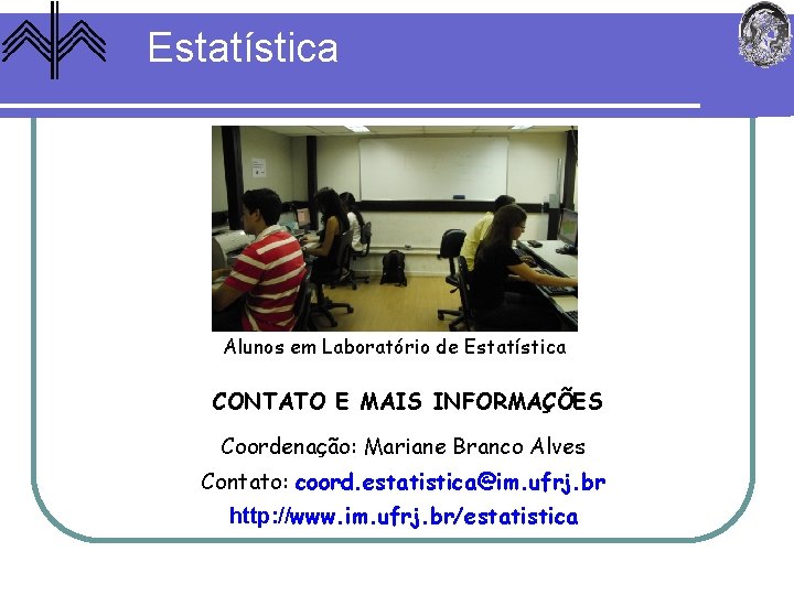 Estatística Alunos em Laboratório de Estatística CONTATO E MAIS INFORMAÇÕES Coordenação: Mariane Branco Alves