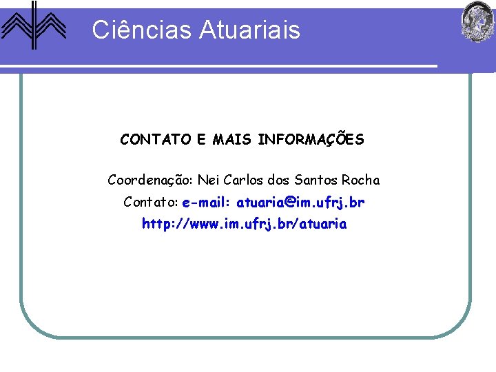 Ciências Atuariais CONTATO E MAIS INFORMAÇÕES Coordenação: Nei Carlos dos Santos Rocha Contato: e-mail: