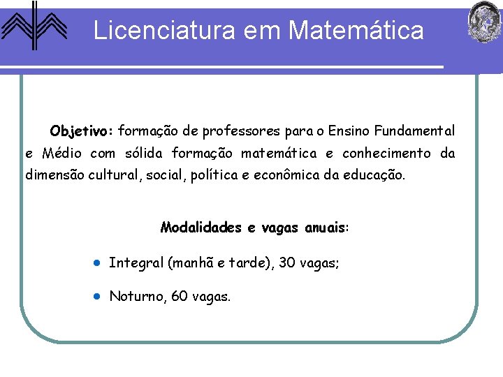 Licenciatura em Matemática Objetivo: formação de professores para o Ensino Fundamental e Médio com