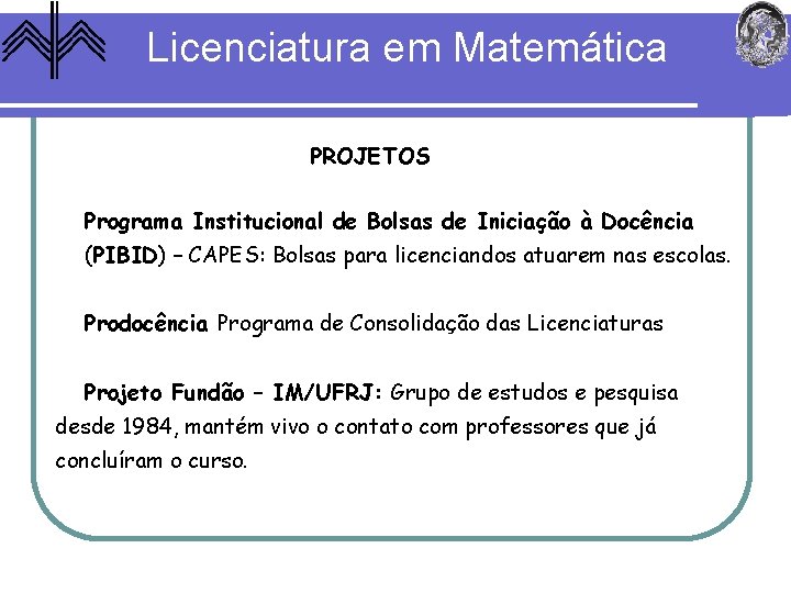 Licenciatura em Matemática PROJETOS Programa Institucional de Bolsas de Iniciação à Docência (PIBID) –