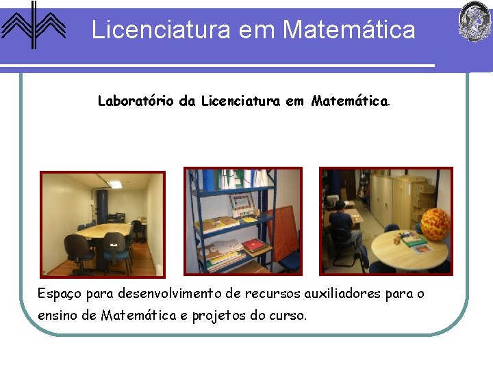 Licenciatura em Matemática Laboratório da Licenciatura em Matemática. Espaço para desenvolvimento de recursos auxiliadores