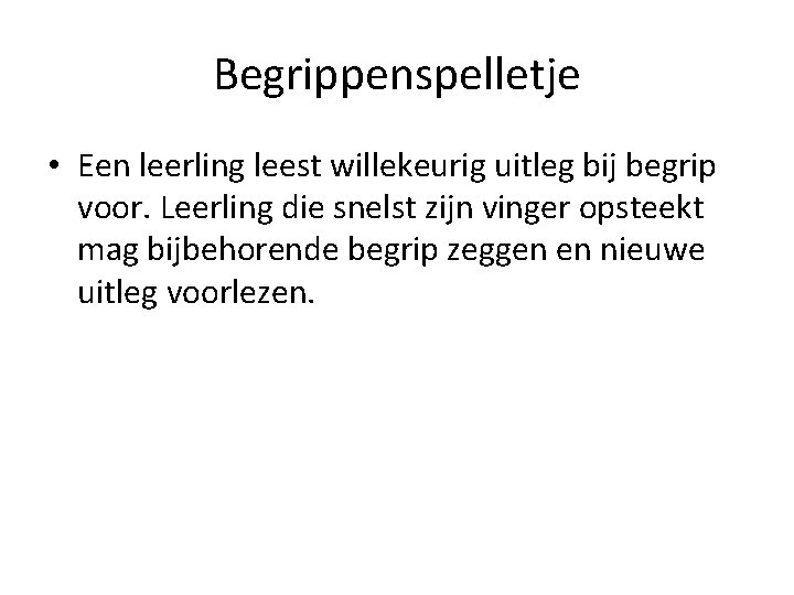 Begrippenspelletje • Een leerling leest willekeurig uitleg bij begrip voor. Leerling die snelst zijn