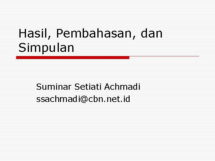 Hasil, Pembahasan, dan Simpulan Suminar Setiati Achmadi ssachmadi@cbn. net. id 