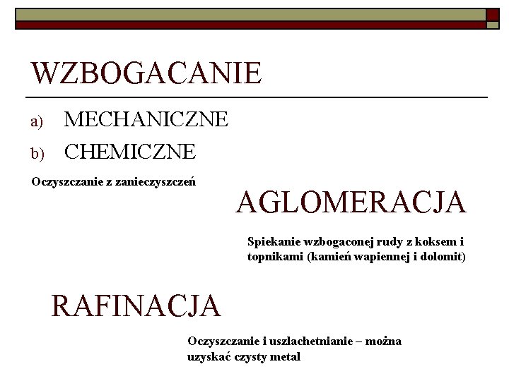 WZBOGACANIE a) b) MECHANICZNE CHEMICZNE Oczyszczanie z zanieczyszczeń AGLOMERACJA Spiekanie wzbogaconej rudy z koksem