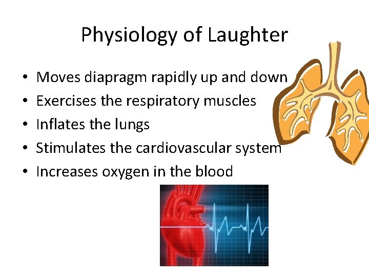 Physiology of Laughter • • • Moves diapragm rapidly up and down Exercises the