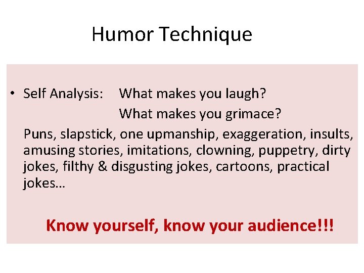 Humor Technique • Self Analysis: What makes you laugh? What makes you grimace? Puns,