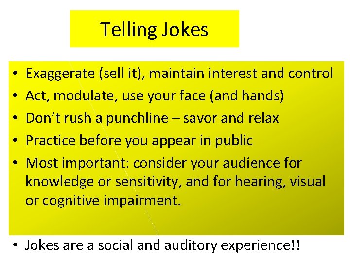 Telling Jokes • • • Exaggerate (sell it), maintain interest and control Act, modulate,