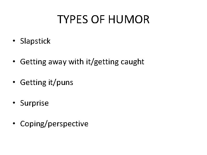 TYPES OF HUMOR • Slapstick • Getting away with it/getting caught • Getting it/puns