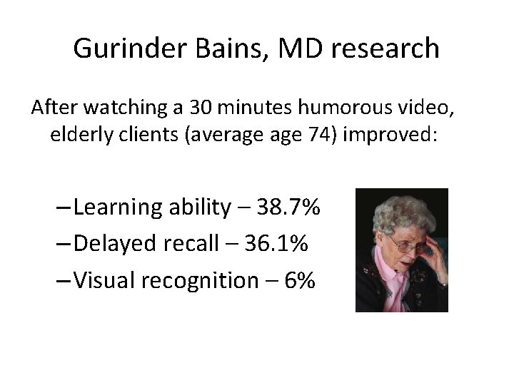 Gurinder Bains, MD research After watching a 30 minutes humorous video, elderly clients (average
