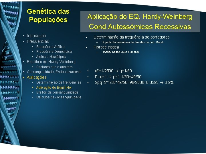 Genética das Populações Aplicação do EQ. Hardy-Weinberg Cond. Autossómicas Recessivas • Introdução • Frequências