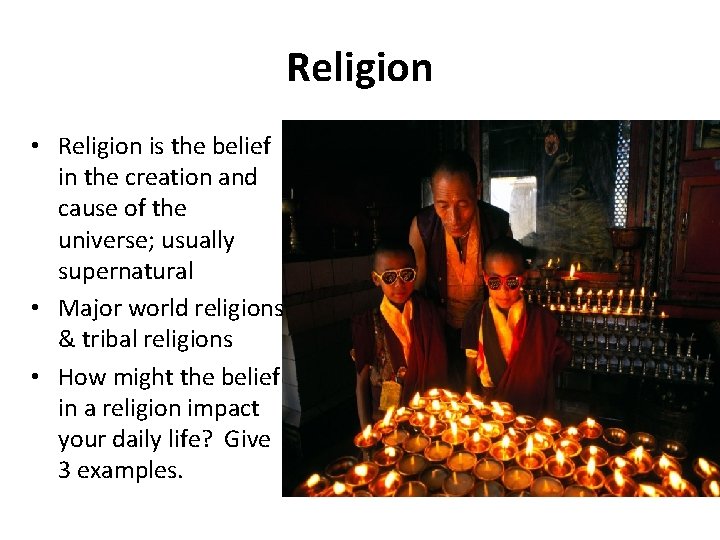 Religion • Religion is the belief in the creation and cause of the universe;