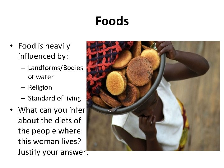 Foods • Food is heavily influenced by: – Landforms/Bodies of water – Religion –