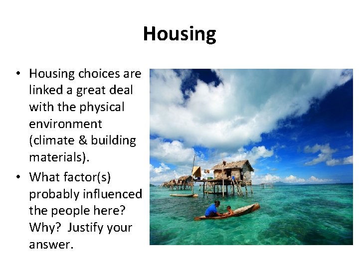 Housing • Housing choices are linked a great deal with the physical environment (climate