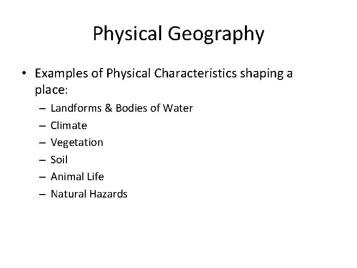 Physical Geography • Examples of Physical Characteristics shaping a place: – – – Landforms