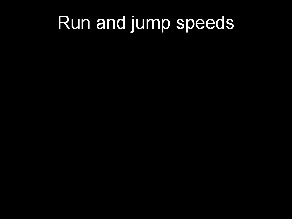 Run and jump speeds 