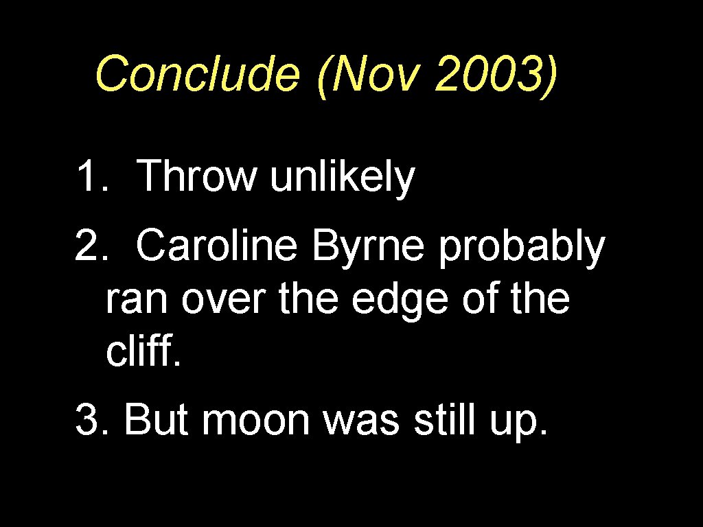 Conclude (Nov 2003) 1. Throw unlikely 2. Caroline Byrne probably ran over the edge