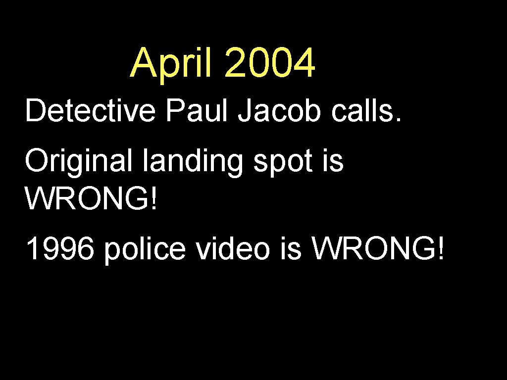 April 2004 Detective Paul Jacob calls. Original landing spot is WRONG! 1996 police video