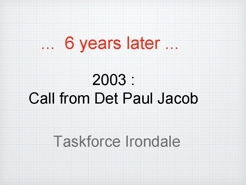 . . . 6 years later. . . 2003 : Call from Det Paul