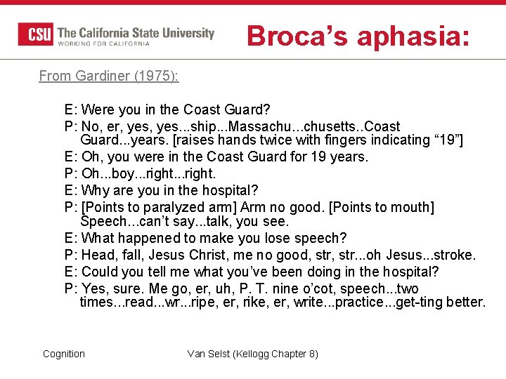 Broca’s aphasia: From Gardiner (1975): E: Were you in the Coast Guard? P: No, Broca’s aphasia: From Gardiner (1975): E: Were you in the Coast Guard? P: No,