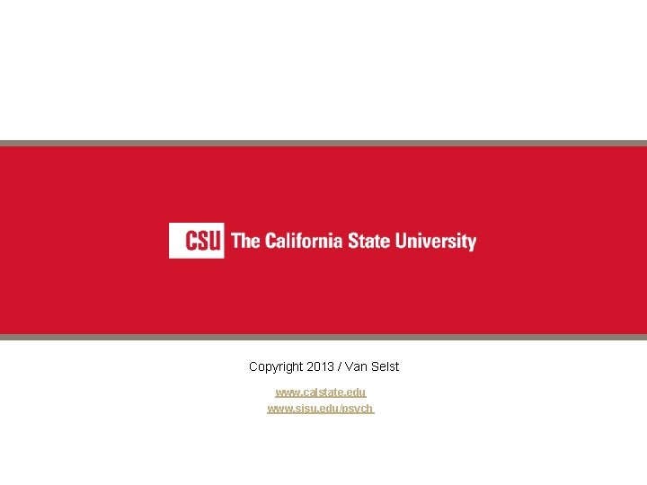 Copyright 2013 / Van Selst www. calstate. edu www. sjsu. edu/psych Copyright 2013 / Van Selst www. calstate. edu www. sjsu. edu/psych