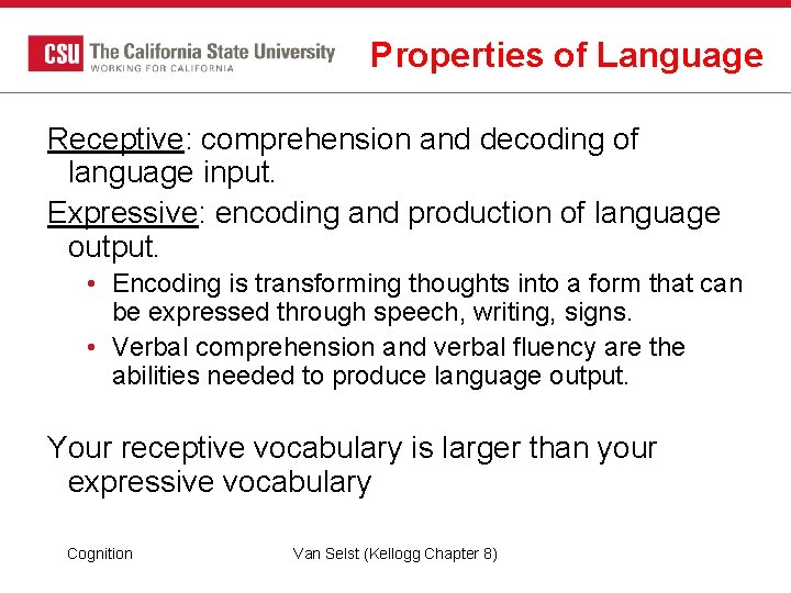 Properties of Language Receptive: comprehension and decoding of language input. Expressive: encoding and production Properties of Language Receptive: comprehension and decoding of language input. Expressive: encoding and production