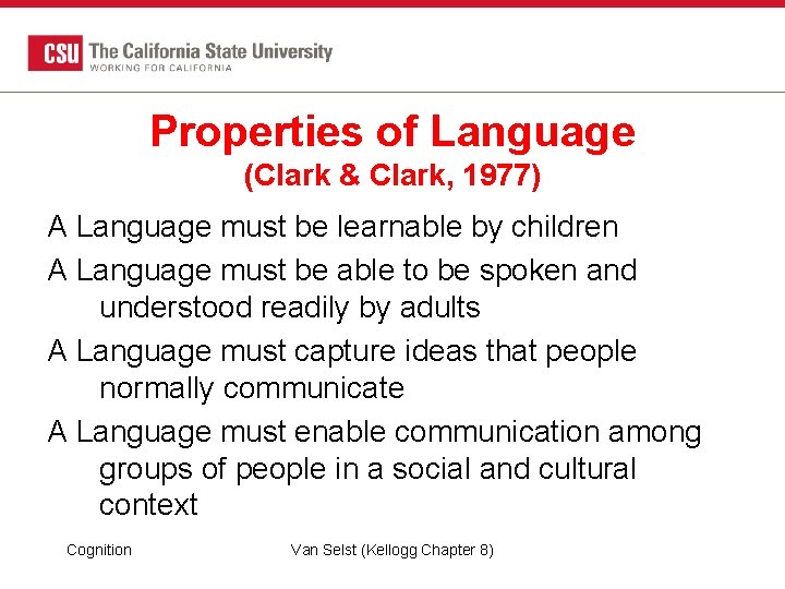 Properties of Language (Clark & Clark, 1977) A Language must be learnable by children Properties of Language (Clark & Clark, 1977) A Language must be learnable by children