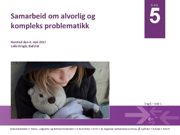 5 DAG Samarbeid om alvorlig og kompleks problematikk Harstad den 4. mai 2017 Laila