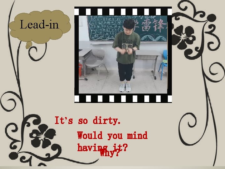 Lead-in It’s so dirty. Would you mind having it? Why? Lead-in It’s so dirty. Would you mind having it? Why?