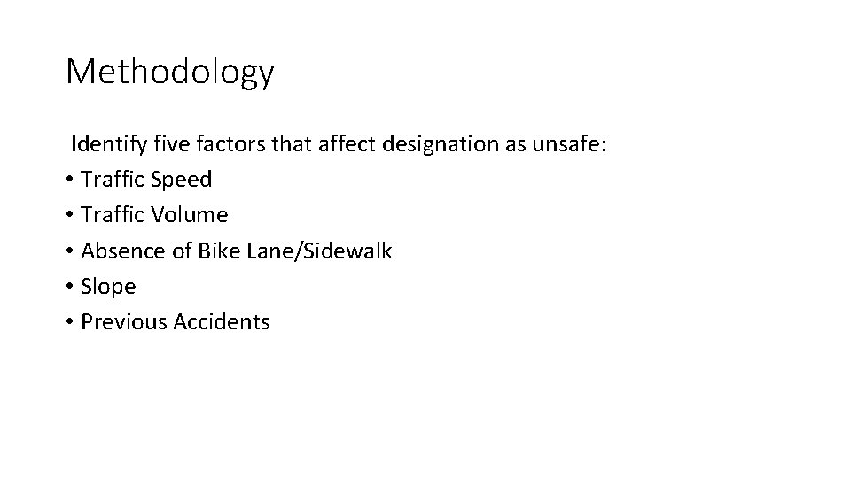 Methodology Identify five factors that affect designation as unsafe: • Traffic Speed • Traffic
