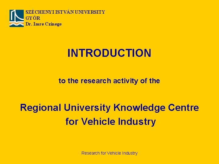 SZÉCHENYI ISTVÁN UNIVERSITY GYŐR Dr. Imre Czinege INTRODUCTION to the research activity of the