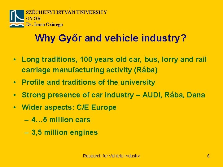 SZÉCHENYI ISTVÁN UNIVERSITY GYŐR Dr. Imre Czinege Why Győr and vehicle industry? • Long