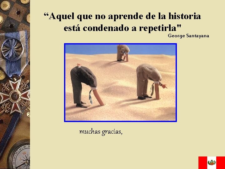 “Aquel que no aprende de la historia está condenado a repetirla" George Santayana muchas