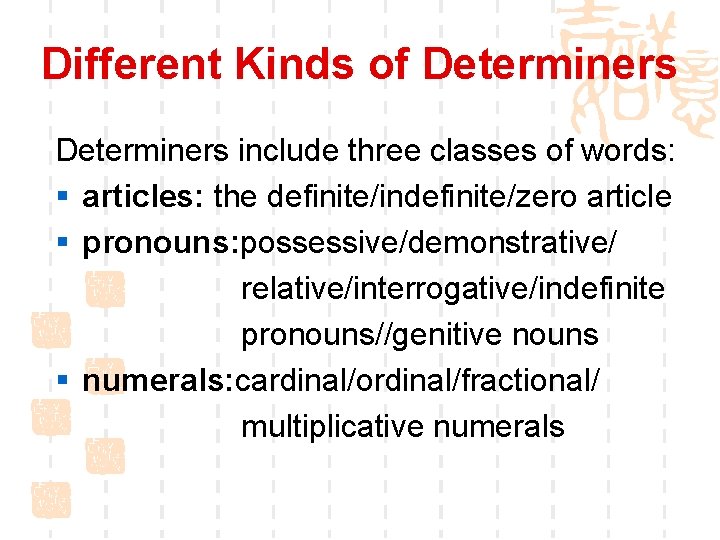 Different Kinds of Determiners include three classes of words: § articles: the definite/indefinite/zero article